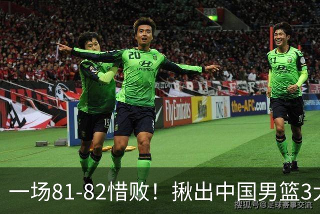 一场81-82惜败！揪出中国男篮3大“罪人” 表现拉胯+关键时刻掉链