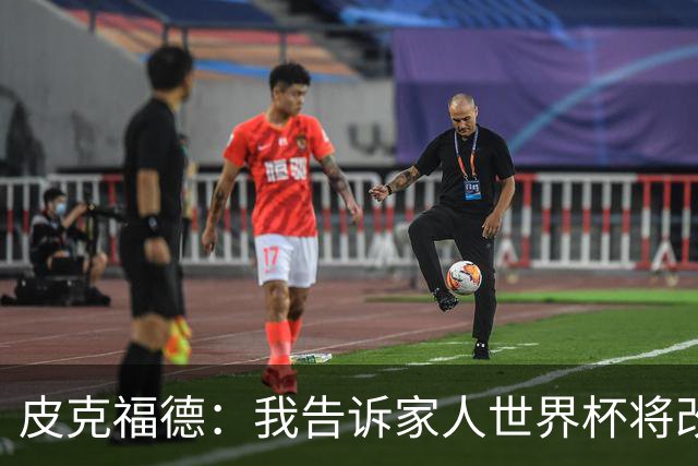 皮克福德：我告诉家人世界杯将改变人生 如果有需要愿意罚点球